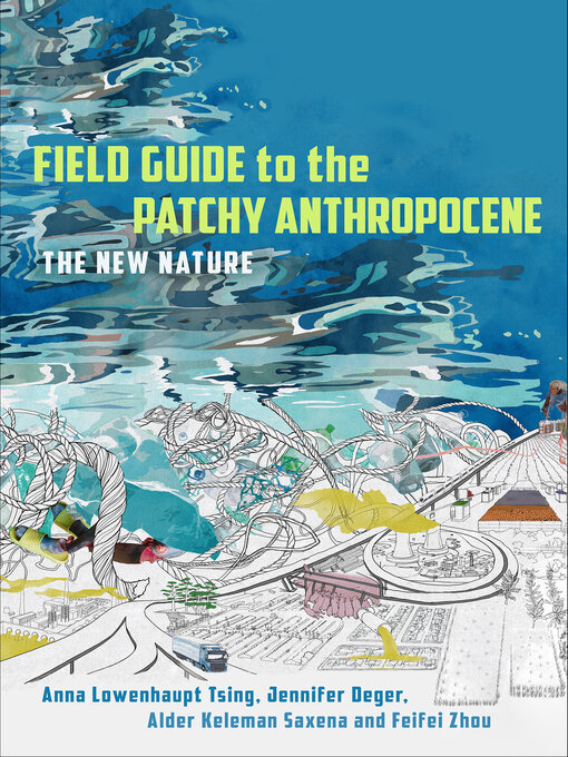 Title details for Field Guide to the Patchy Anthropocene by Anna Lowenhaupt Tsing - Wait list